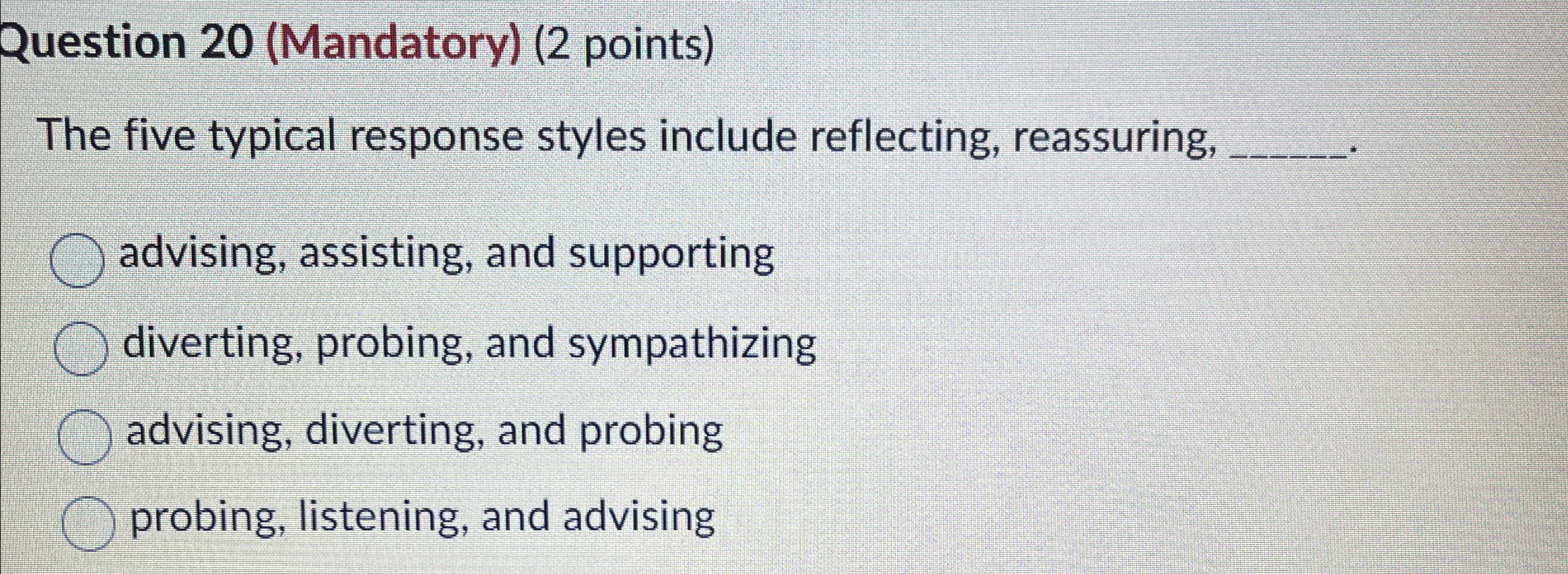  Question 20(Mandatory)(2 points) The five typical response styles include reflecting, reassuring,