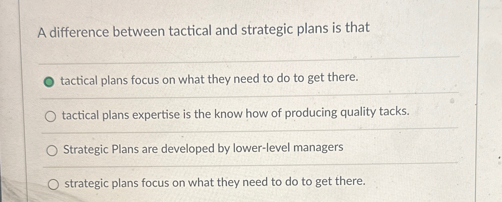  A difference between tactical and strategic plans is that tactical plans