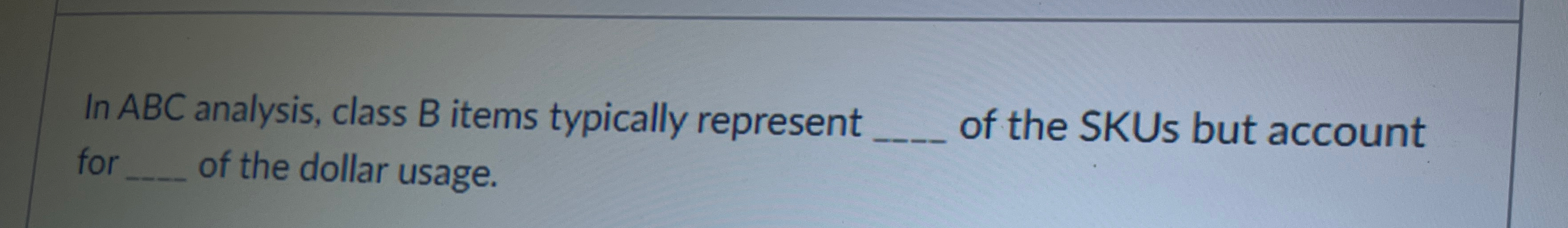  In ABC analysis, class B items typically represent for of the