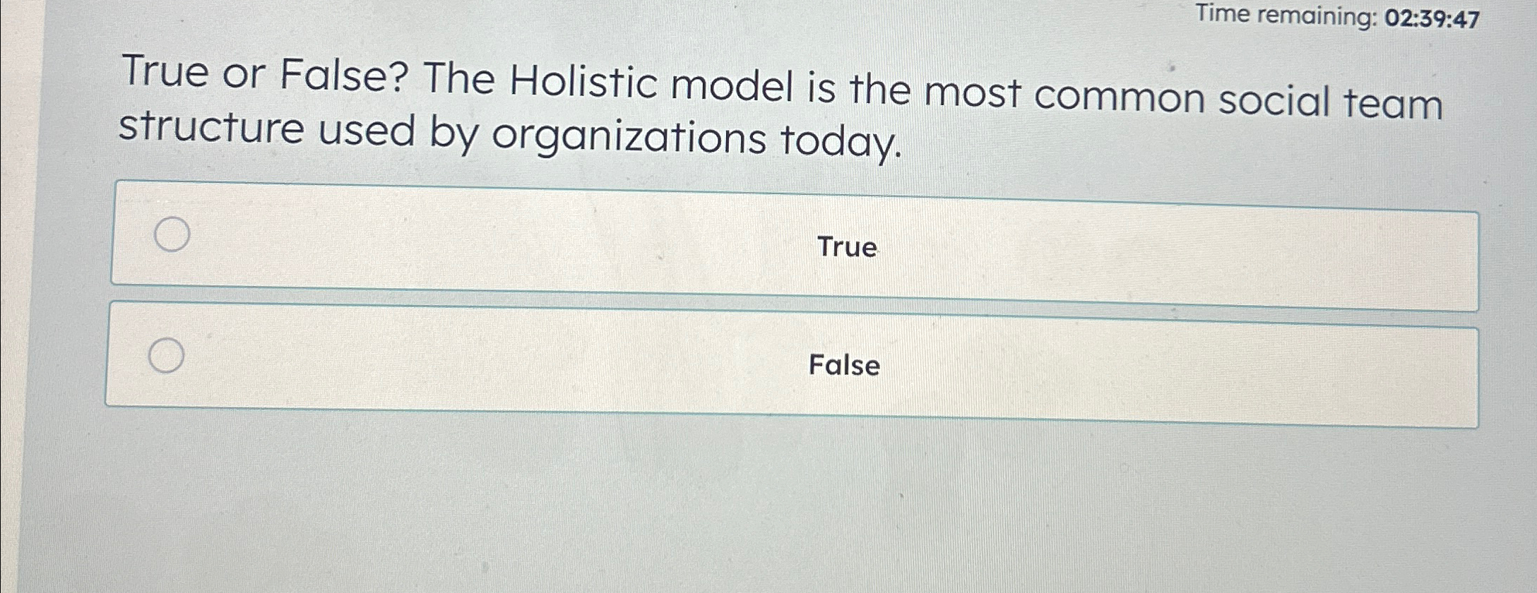  Time remaining: 02:39:47 True or False? The Holistic model is the