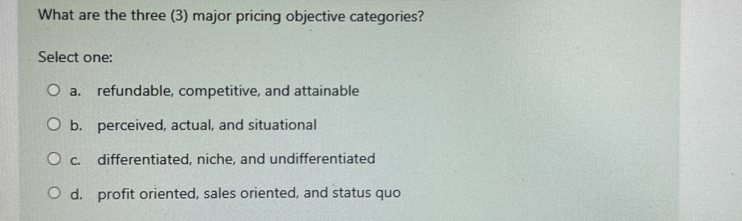  What are the three (3) major pricing objective categories? Select one: