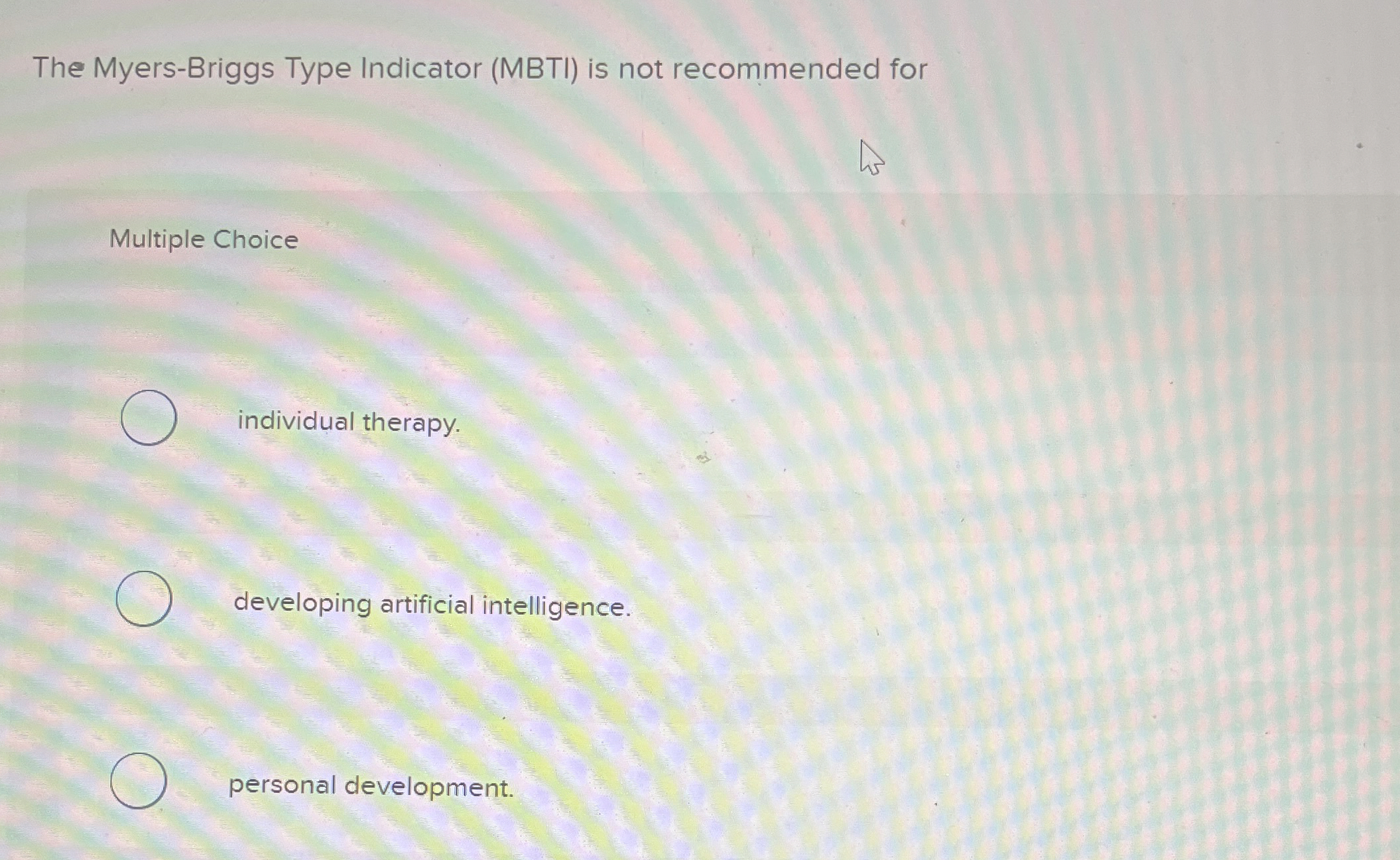  The Myers-Briggs Type Indicator (MBTI) is not recommended for Multiple Choice