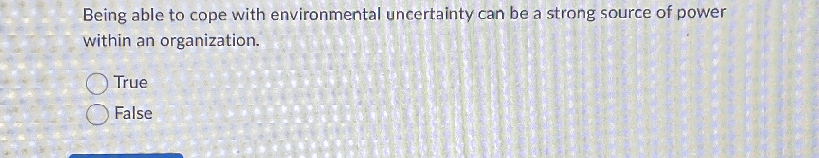  Being able to cope with environmental uncertainty can be a strong
