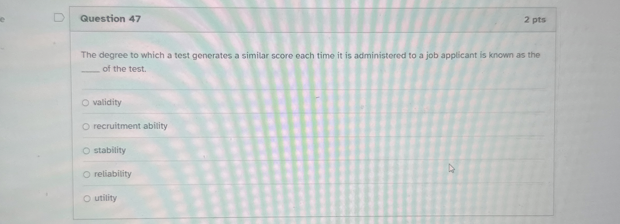  Question 47 The degree to which a test generates a similar