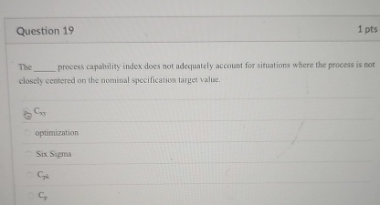  Question 19 1 pts The process capability index does not adequately
