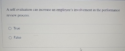  A self-evaluation can increase an employee's involvement in the performance review