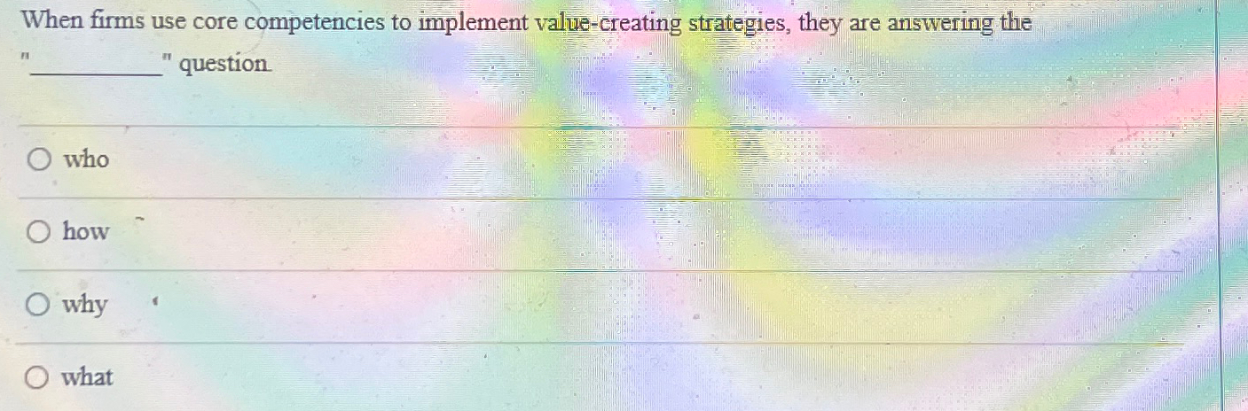  When firms use core competencies to implement value-creating strategies, they are