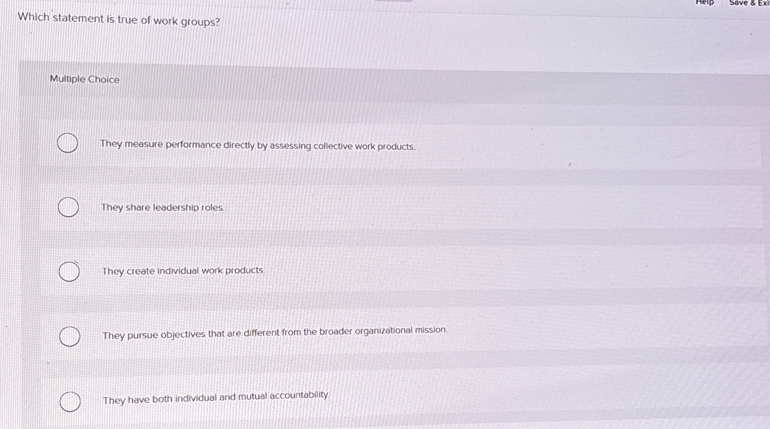  Which statement is true of work groups? Multiple Choice They measure