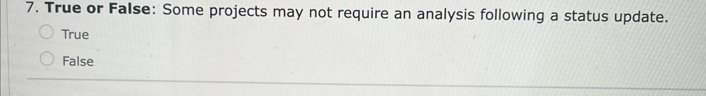  True or False: Some projects may not require an analysis following
