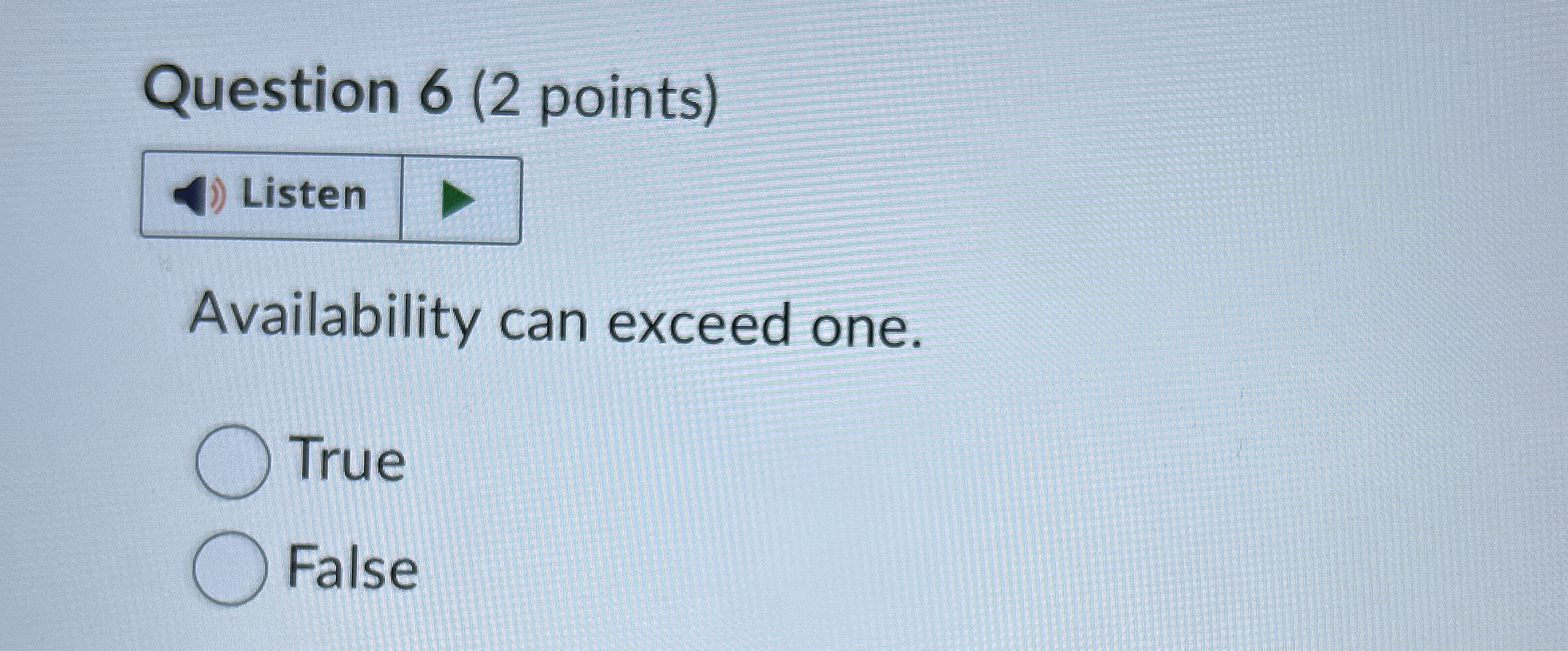  Question 6(2 points) Availability can exceed one. True False 