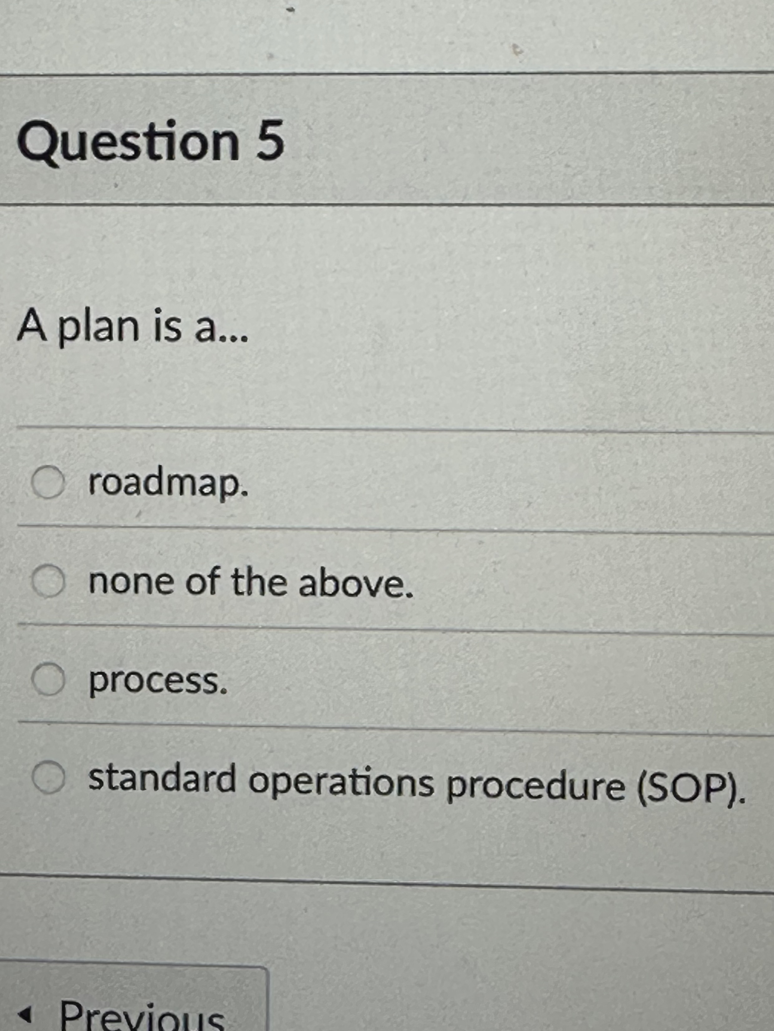  Question 5 A plan is a... roadmap. none of the above.