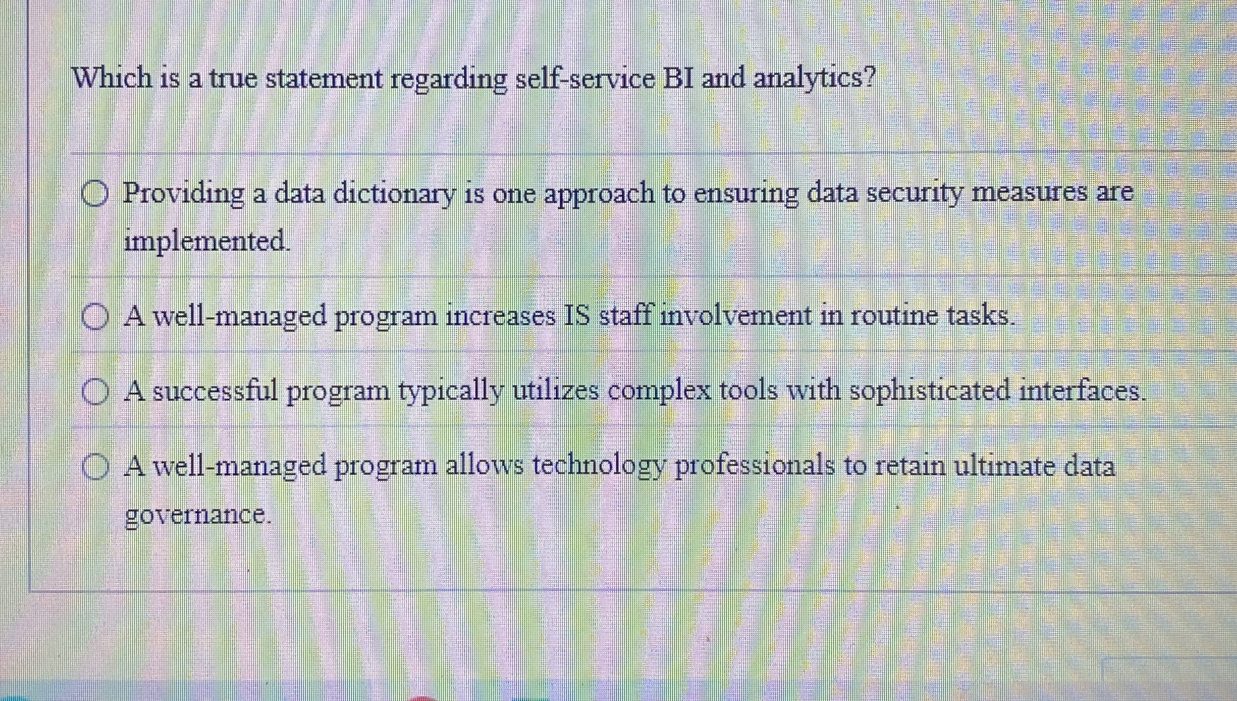  Which is a true statement regarding self-service BI and analytics? Providing