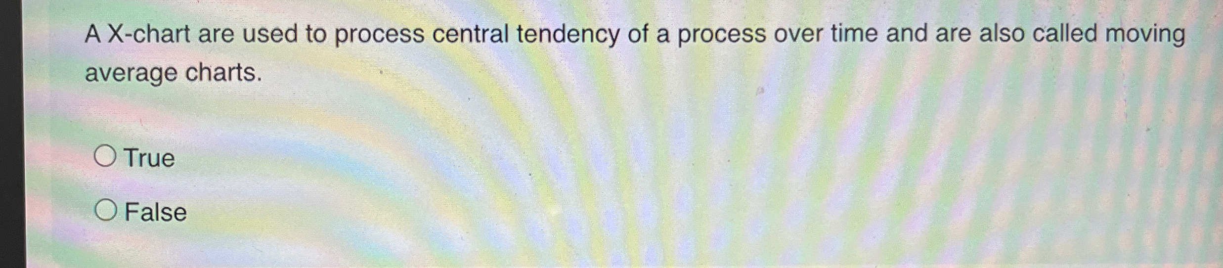  A X-chart are used to process central tendency of a process