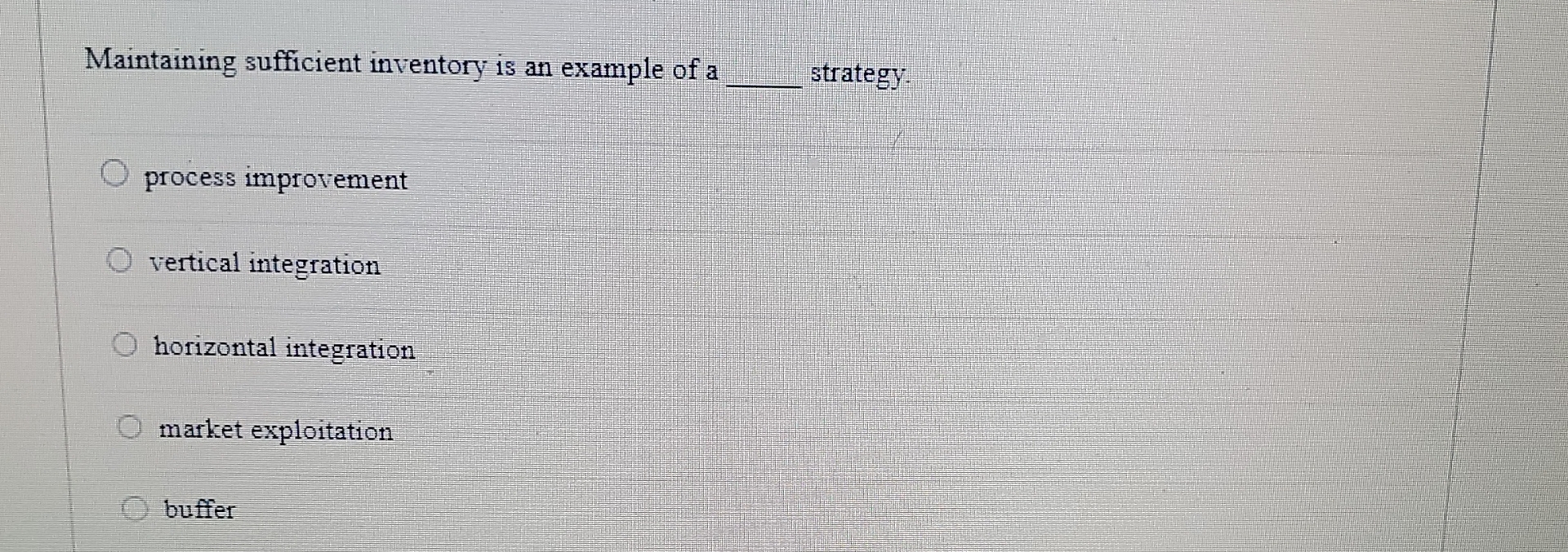  Maintaining sufficient inventory is an example of a q, strategy. process