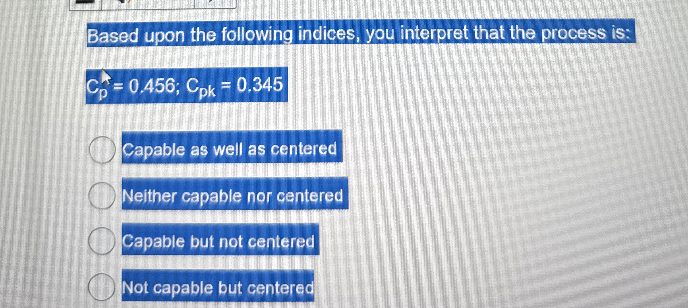  Based upon the following indices, you interpret that the process is: