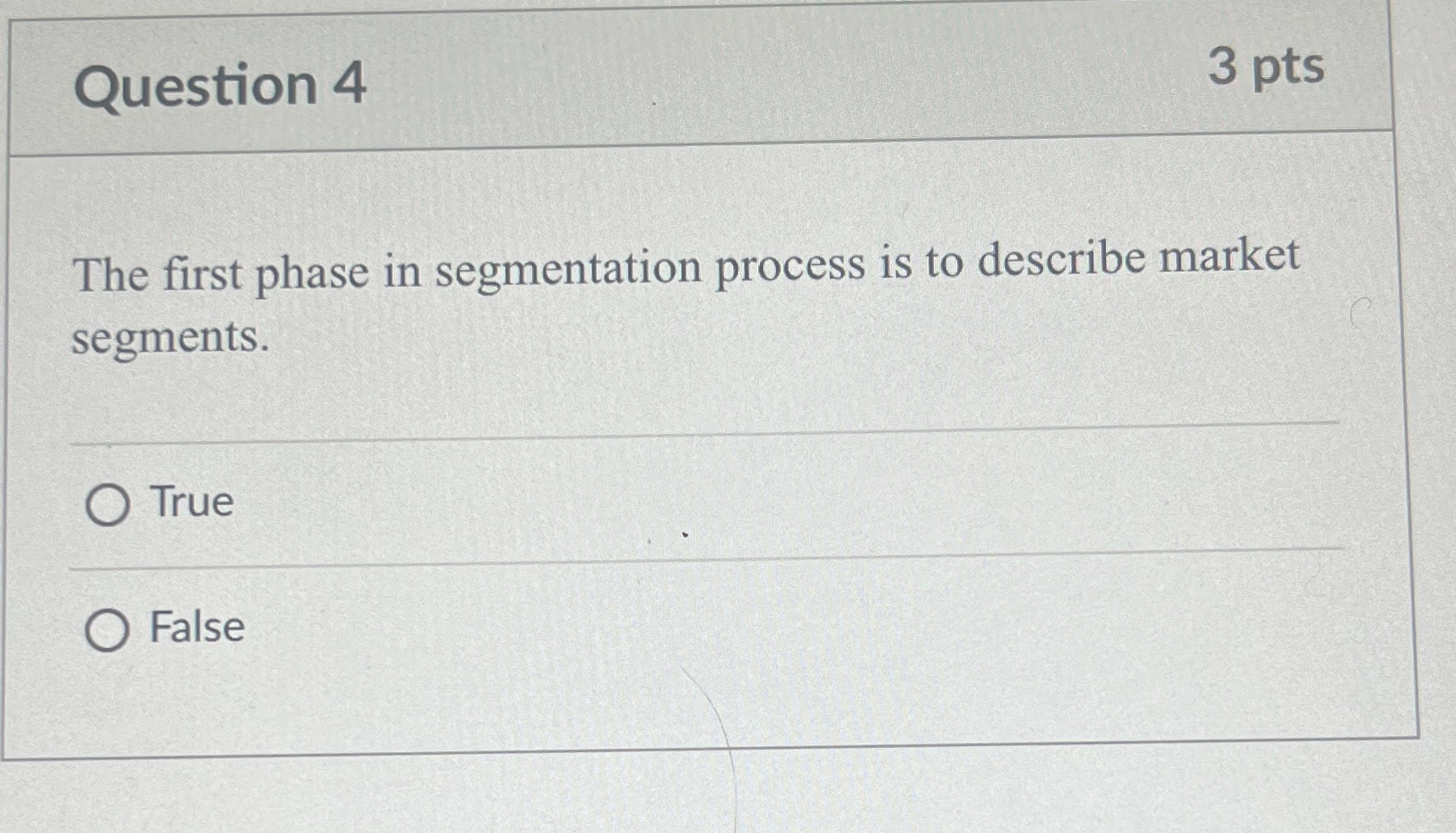  Question 4 3 pts The first phase in segmentation process is