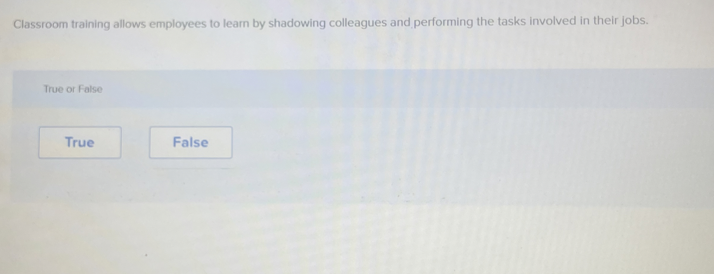  Classroom training allows employees to learn by shadowing colleagues and performing
