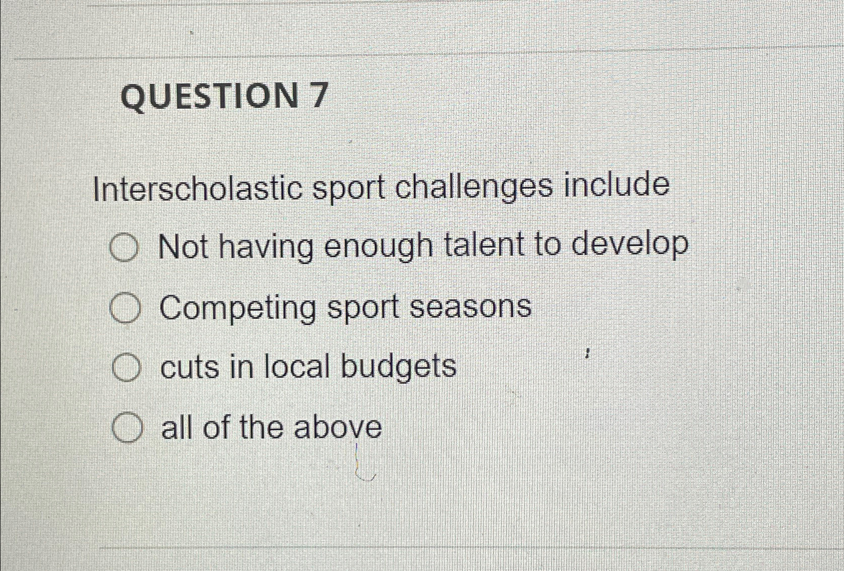  QUESTION 7 Interscholastic sport challenges include Not having enough talent to