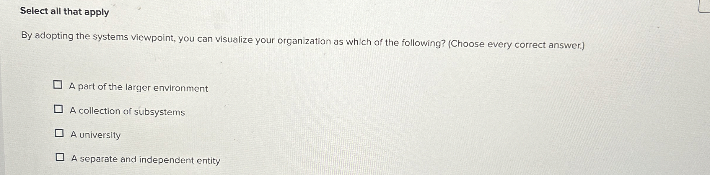  Select all that apply By adopting the systems viewpoint, you can