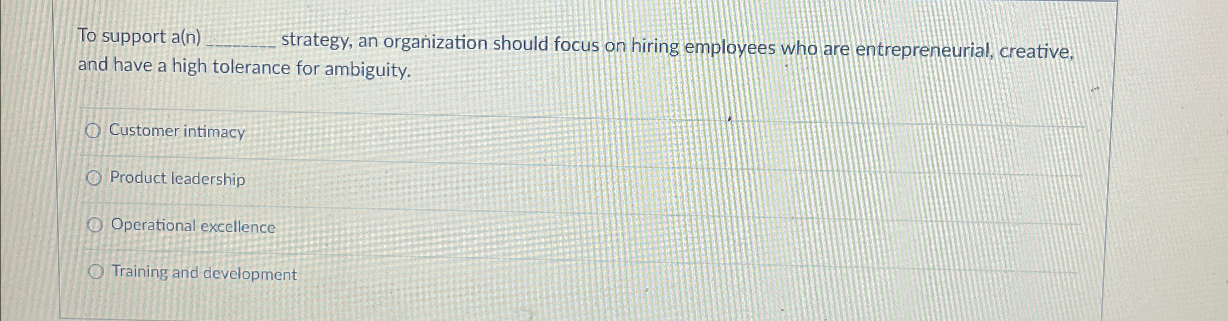  To support a(n) strategy, an organization should focus on hiring employees