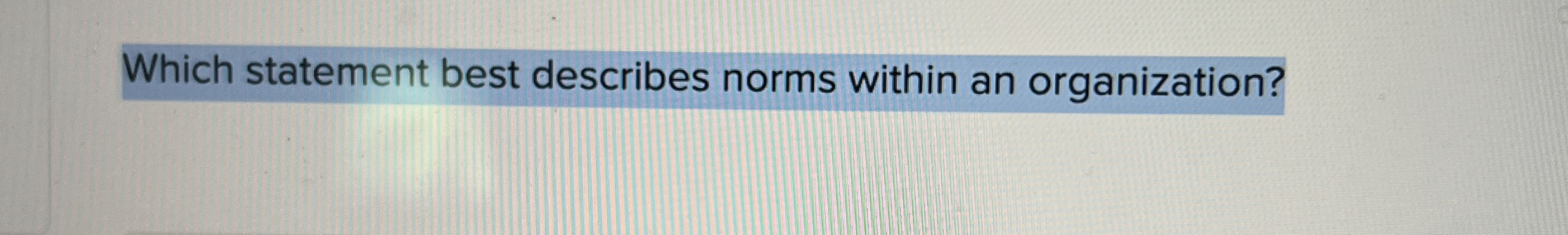  Which statement best describes norms within an organization? 