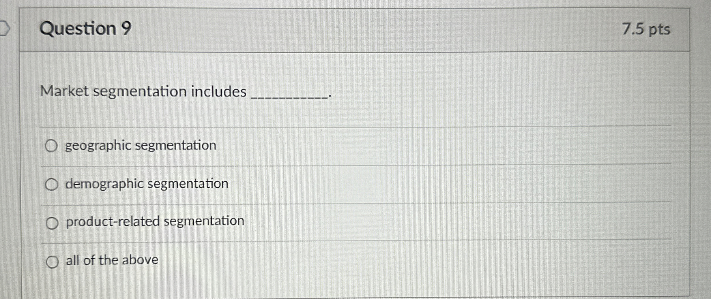 Question 9 7.5 pts Market segmentation includes geographic segmentation demographic segmentation