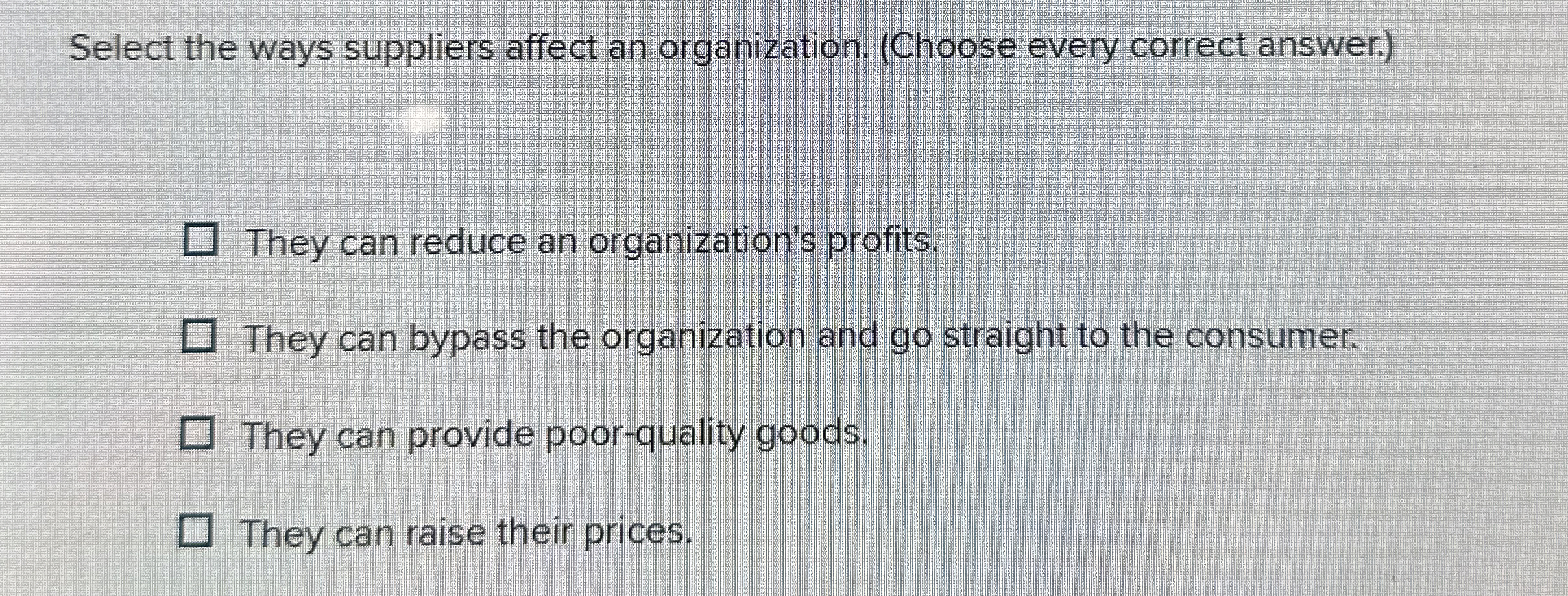  Select the ways suppliers affect an organization. (Choose every correct answer.)