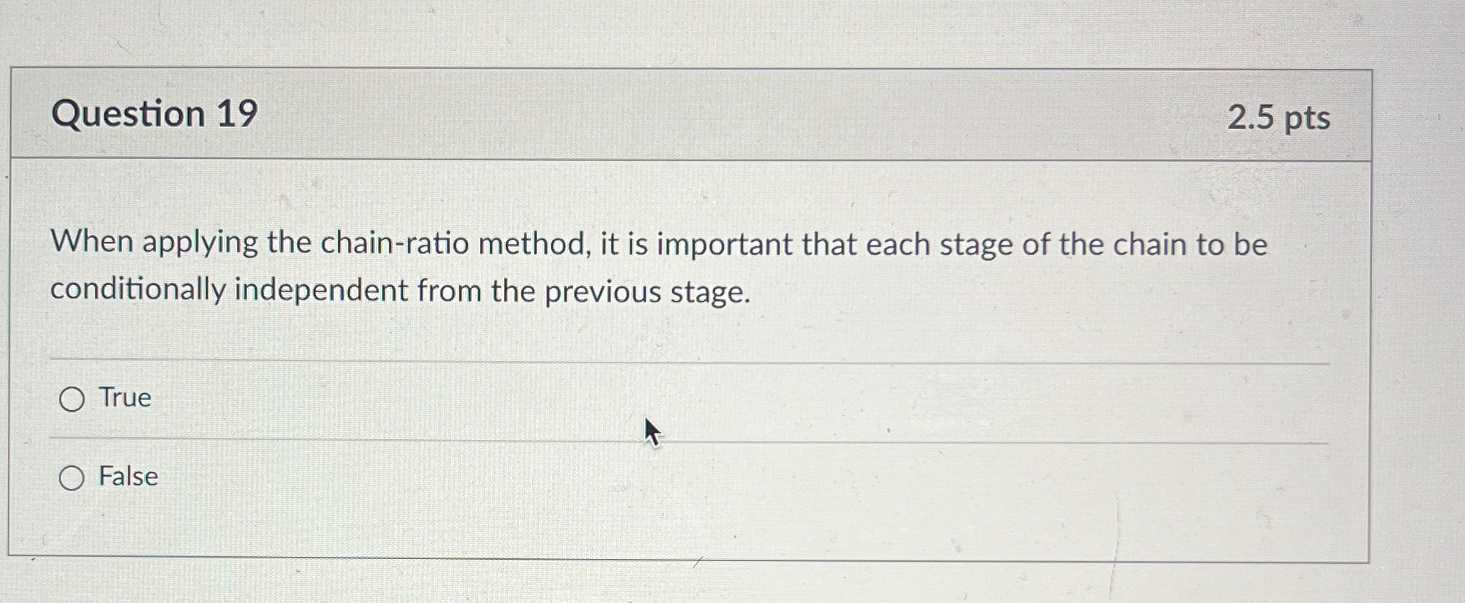  Question 19 2.5pts When applying the chain-ratio method, it is important