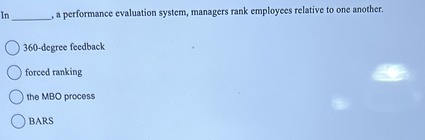  In q, a performance evaluation system, managers rank employees relative to