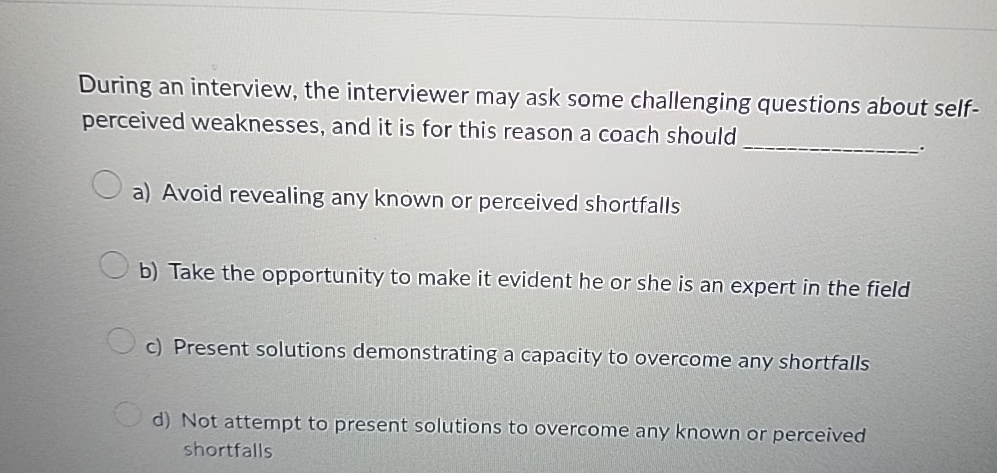  During an interview, the interviewer may ask some challenging questions about