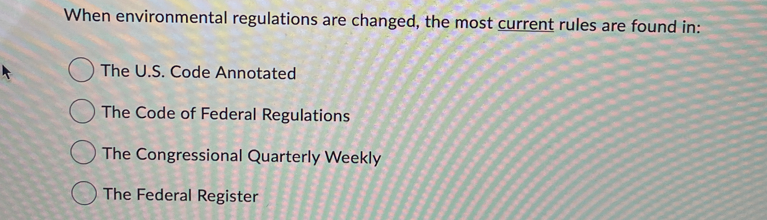  When environmental regulations are changed, the most current rules are found