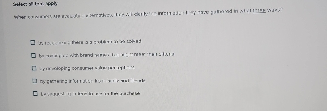  Select all that apply When consumers are evaluating alternatives, they will