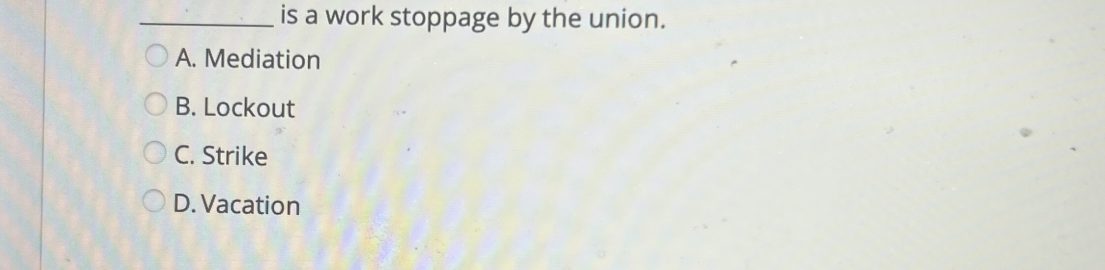  is a work stoppage by the union. A. Mediation B. Lockout