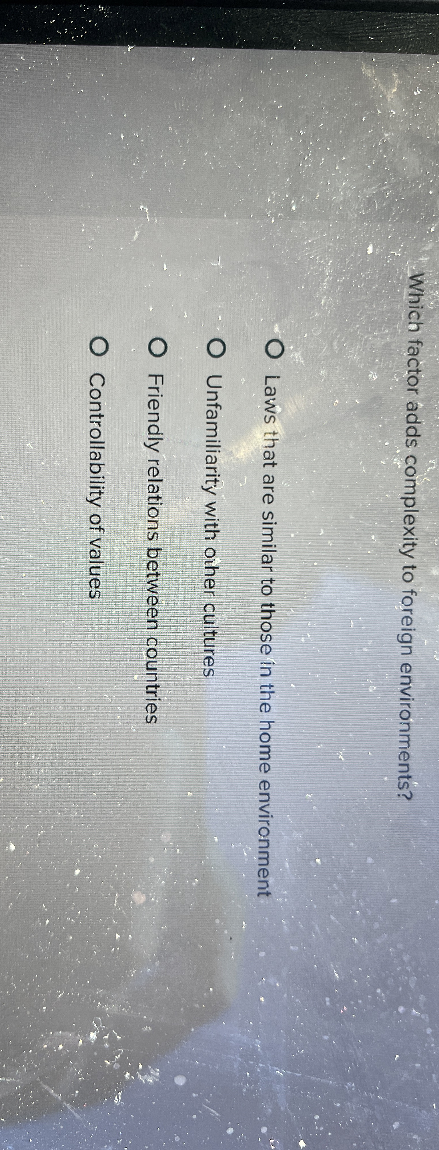  Which factor adds complexity to foreign environments? Laws that are similar