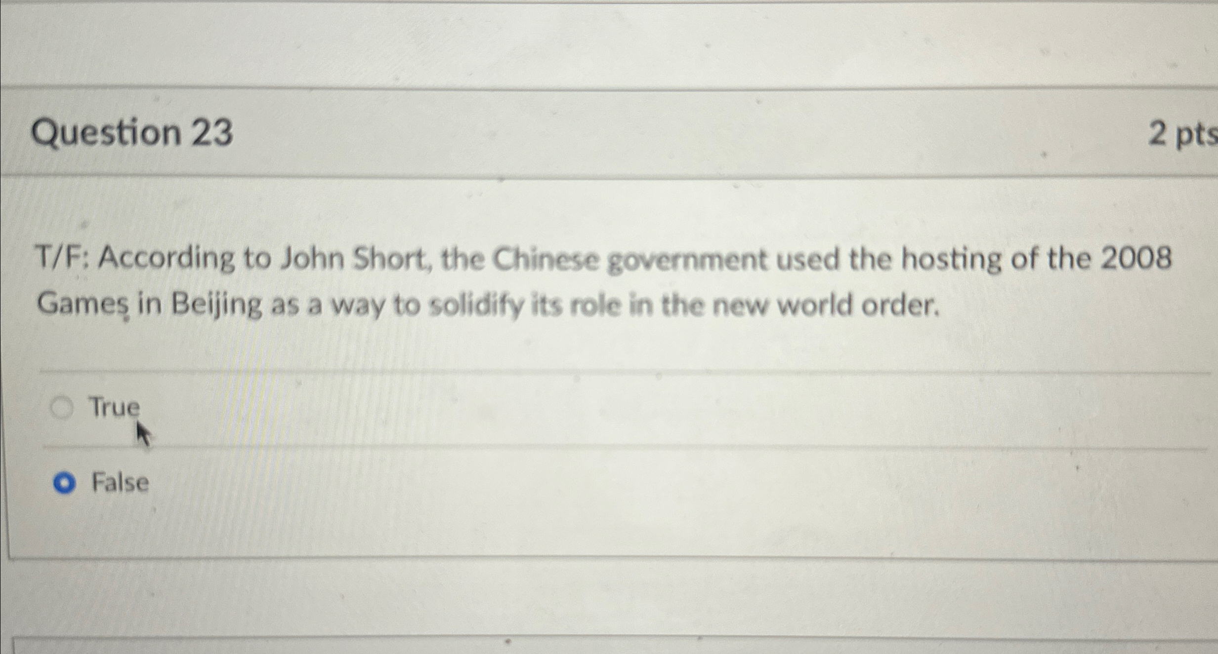  Question 23 2pts T/F: According to John Short, the Chinese government