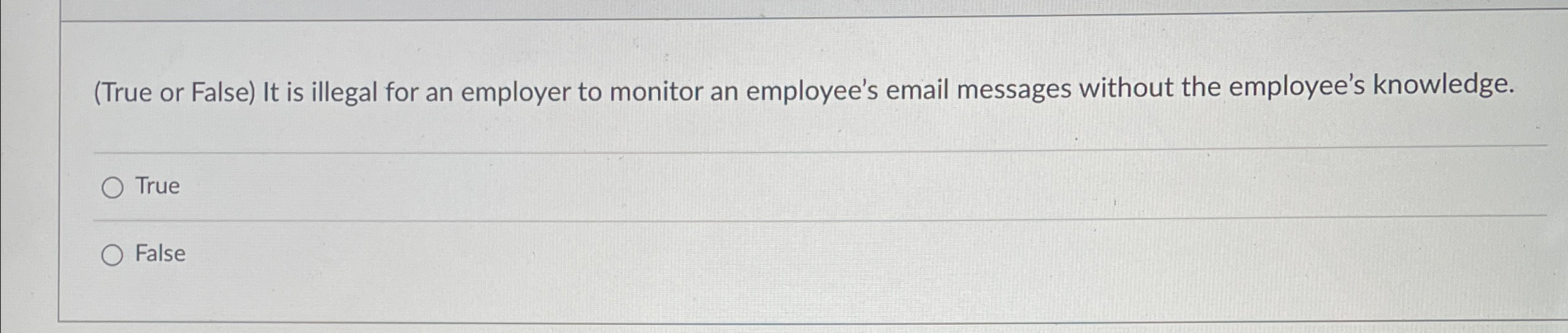  (True or False) It is illegal for an employer to monitor