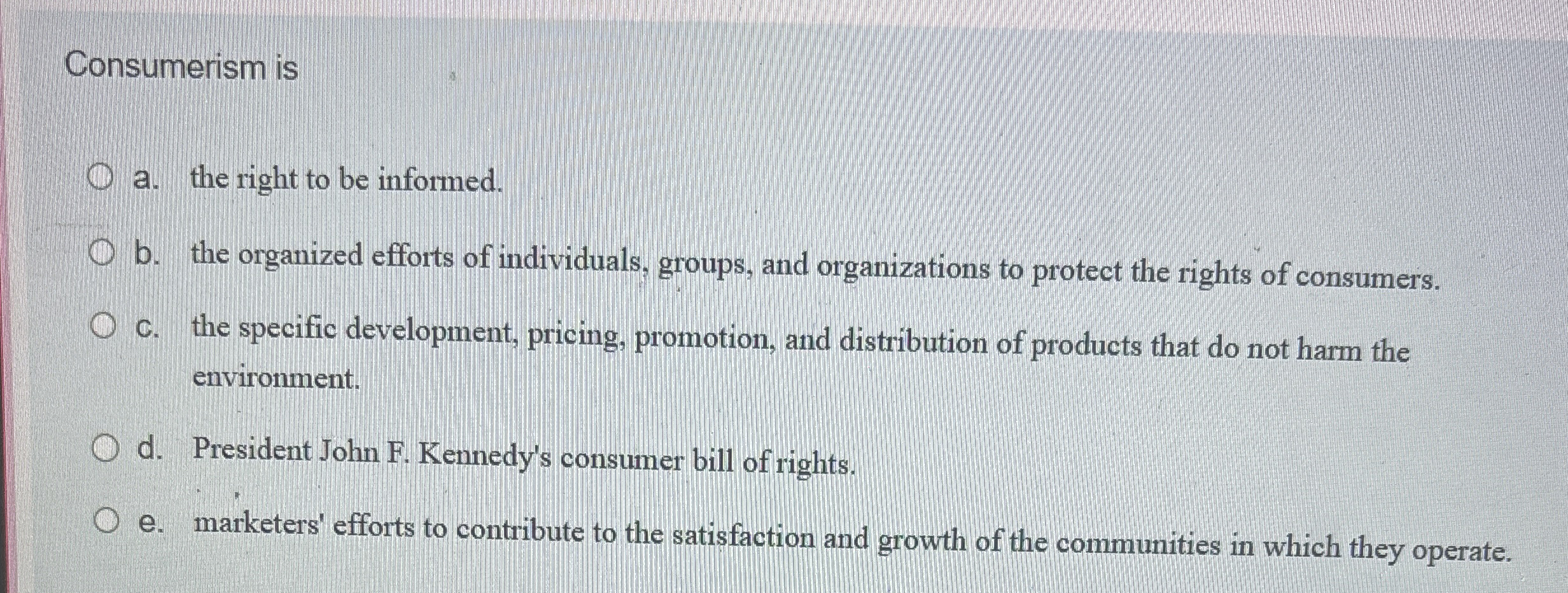  Consumerism is a. the right to be informed. b. the organized