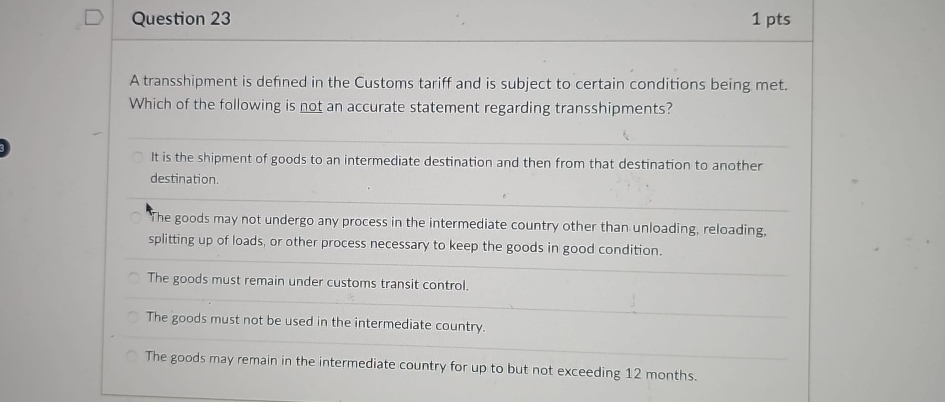  Question 23 1 pts A transshipment is defined in the Customs