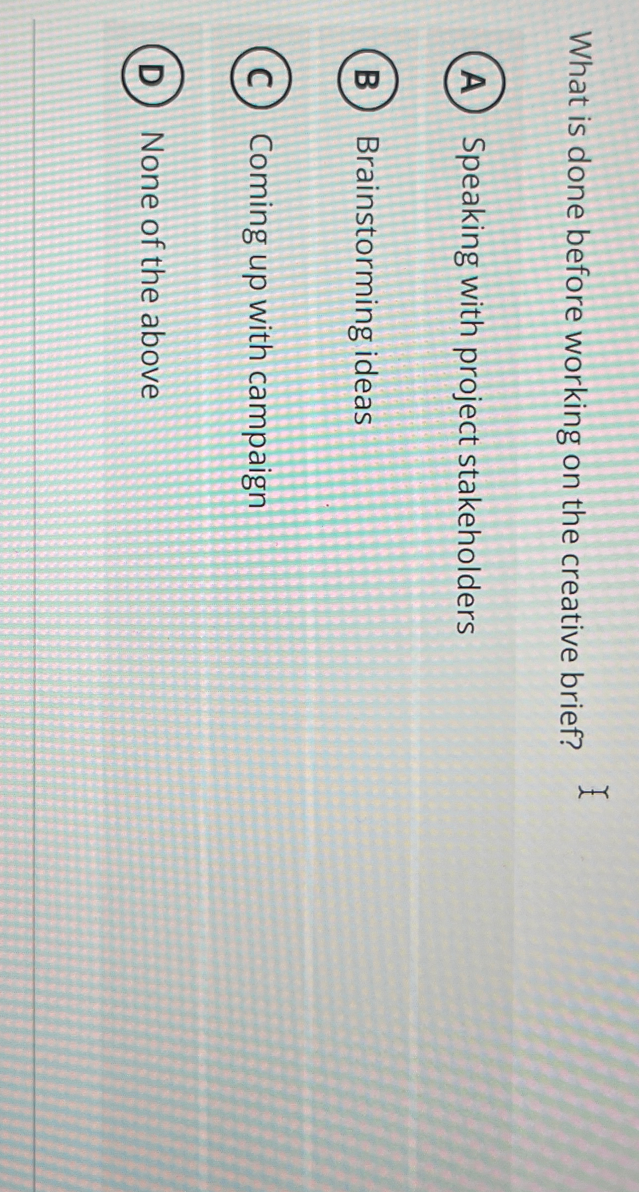  What is done before working on the creative brief? Speaking with