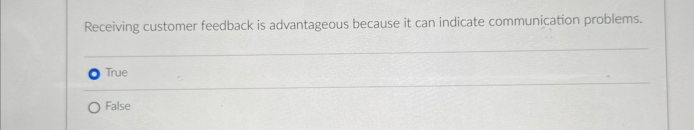  Receiving customer feedback is advantageous because it can indicate communication problems.