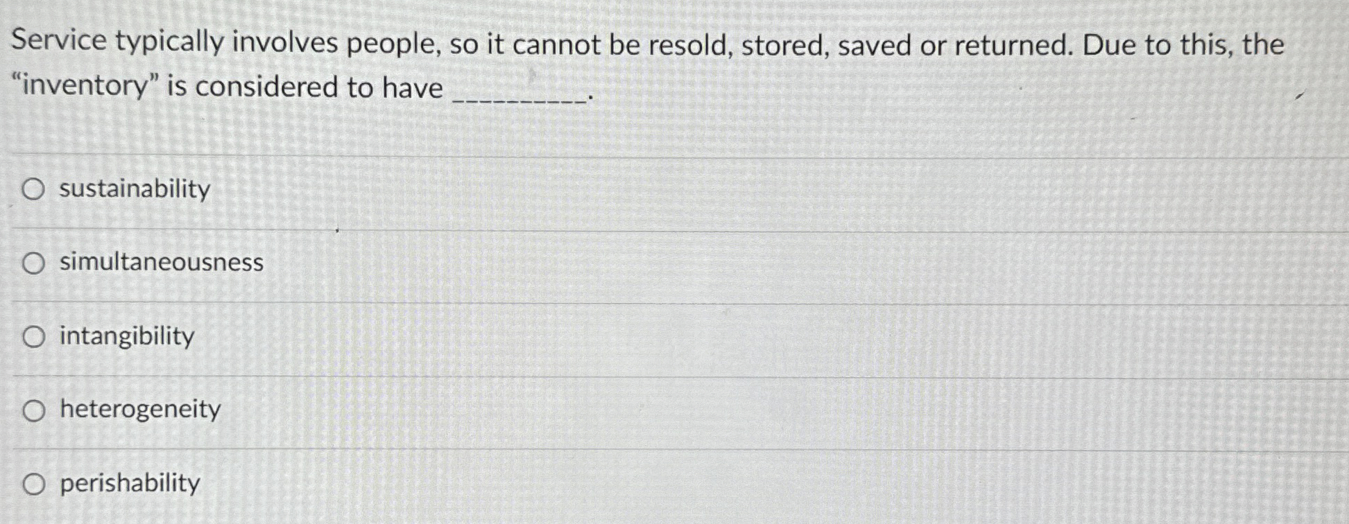  Service typically involves people, so it cannot be resold, stored, saved