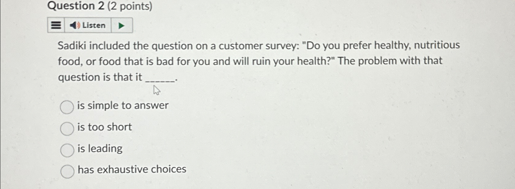  Question 2(2 points) Sadiki included the question on a customer survey: