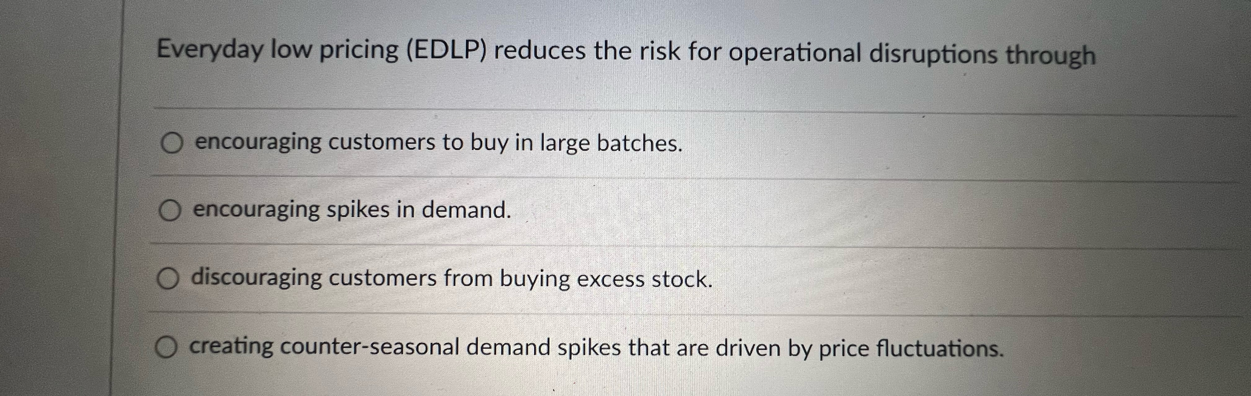  Everyday low pricing (EDLP) reduces the risk for operational disruptions through