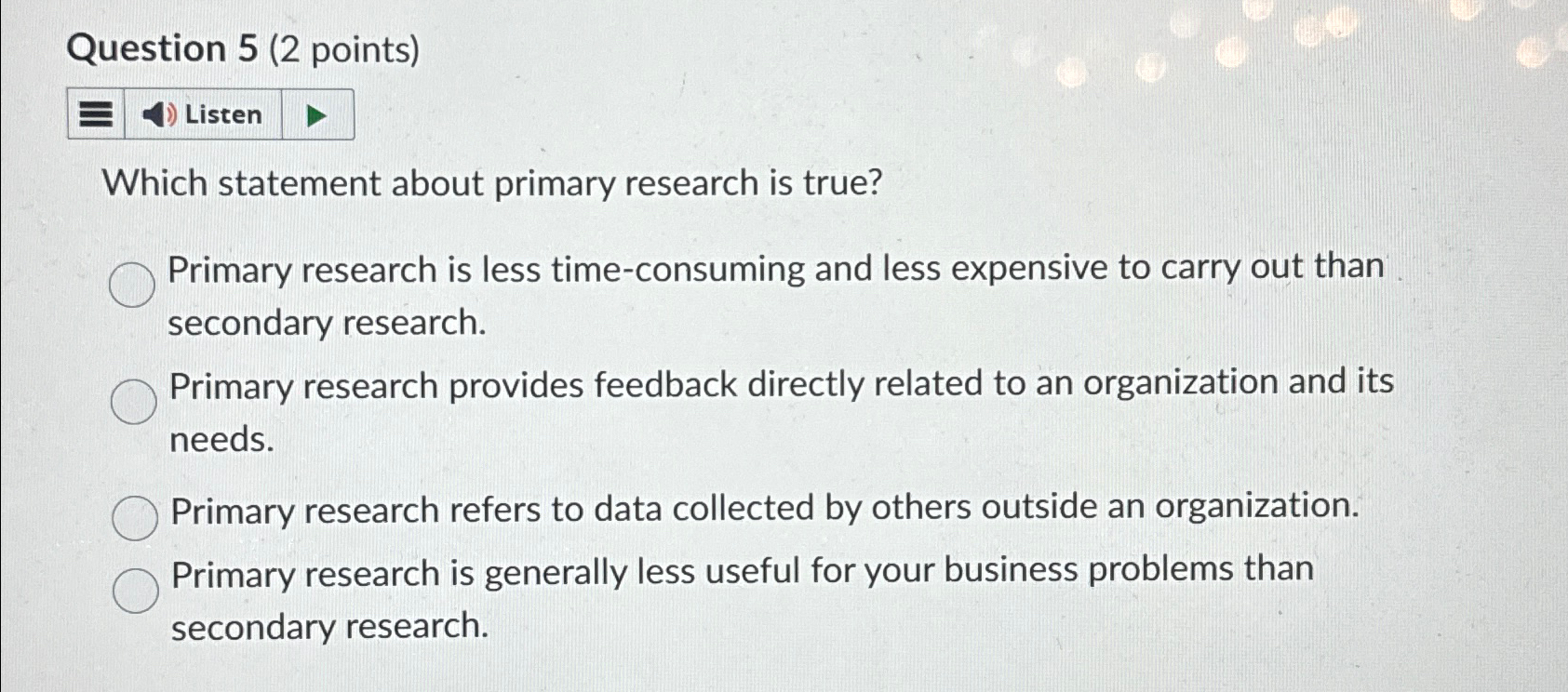  Question 5(2 points) Listen Which statement about primary research is true?