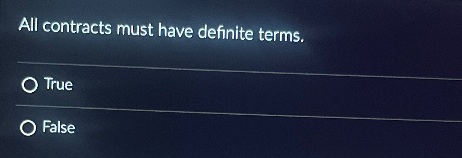  All contracts must have definite terms. True False 