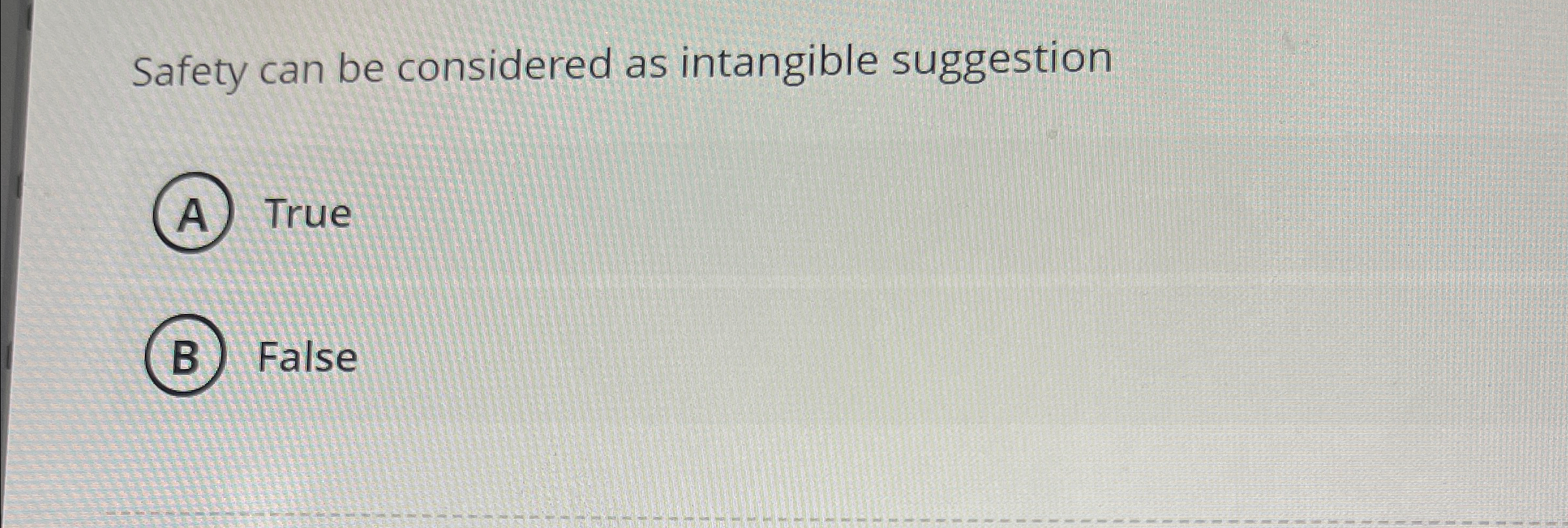 Safety can be considered as intangible suggestion True False 