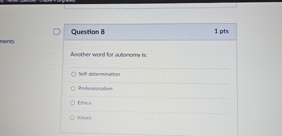  Question 8 1 pts ments Another word for autonomy is: Self-determination