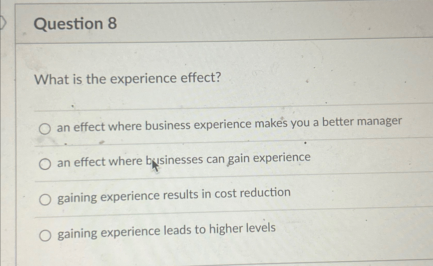  Question 8 What is the experience effect? an effect where business