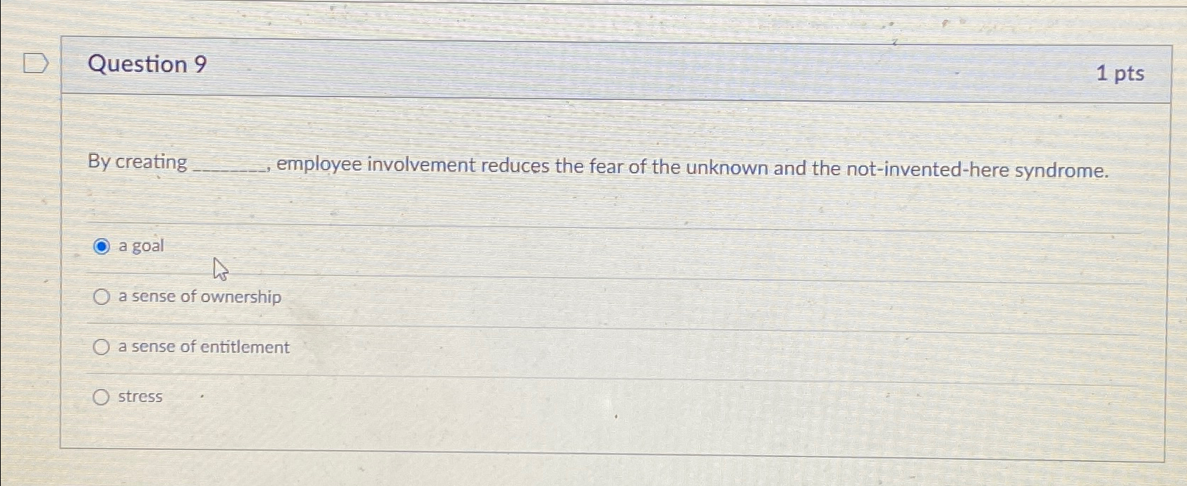  Question 9 1pts By creating employee involvement reduces the fear of