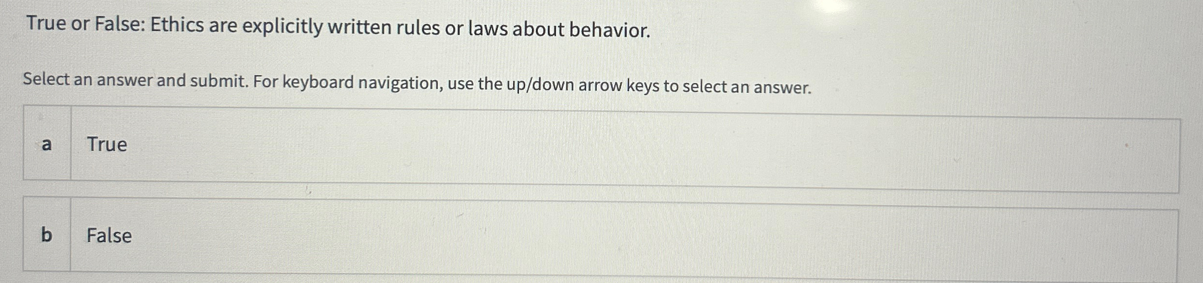  True or False: Ethics are explicitly written rules or laws about